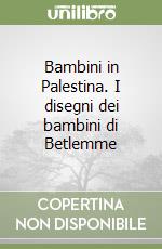 Bambini in Palestina. I disegni dei bambini di Betlemme libro