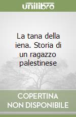 La tana della iena. Storia di un ragazzo palestinese libro