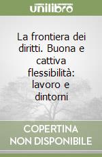 La frontiera dei diritti. Buona e cattiva flessibilità: lavoro e dintorni libro