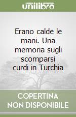 Erano calde le mani. Una memoria sugli scomparsi curdi in Turchia libro