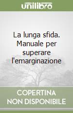 La lunga sfida. Manuale per superare l'emarginazione libro