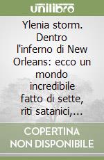 Ylenia storm. Dentro l'inferno di New Orleans: ecco un mondo incredibile fatto di sette, riti satanici, droga, magia, violenza e trappole mortali... libro