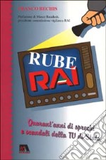 RubeRai. Quarant'anni di sprechi e scandali della Tv di Stato. Storia di un affare da cinquantamila miliardi libro