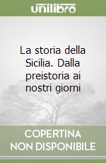 La storia della Sicilia. Dalla preistoria ai nostri giorni libro