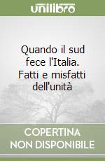 Quando il sud fece l'Italia. Fatti e misfatti dell'unità libro