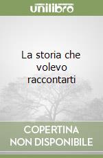 La storia che volevo raccontarti