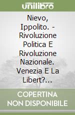 Nievo, Ippolito. - Rivoluzione Politica E Rivoluzione Nazionale. Venezia E La Libert? D'Italia libro