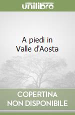 A piedi in Valle d'Aosta (1) (1) libro