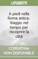 A piedi nella Roma antica. Viaggio nel tempo per riscoprire la città (1) libro