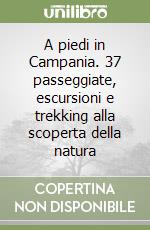 A piedi in Campania. 37 passeggiate, escursioni e trekking alla scoperta della natura (1) libro