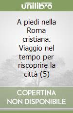 A piedi nella Roma cristiana. Viaggio nel tempo per riscoprire la città (5) libro