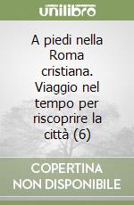 A piedi nella Roma cristiana. Viaggio nel tempo per riscoprire la città (6) libro