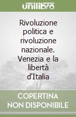 Rivoluzione politica e rivoluzione nazionale. Venezia e la libertà d'Italia libro