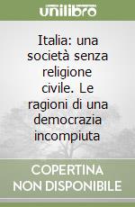 Italia: una società senza religione civile. Le ragioni di una democrazia incompiuta libro