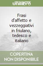 Frasi d'affetto e vezzeggiativi in friulano, tedesco e italiano