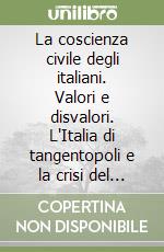 La coscienza civile degli italiani. Valori e disvalori. L'Italia di tangentopoli e la crisi del sistema partitico libro