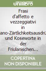 Frasi d'affetto e vezzeggiativi in friulano-Zärtlichkeitsausdrücke und Koseworte in der Friulanischen Sprache