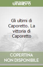 Gli ultimi di Caporetto. La vittoria di Caporetto libro