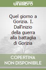 Quel giorno a Gorizia. I. Dall'inizio della guerra alla battaglia di Gorizia