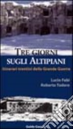 Tre giorni sugli altipiani. Itinerari trentini della grande guerra libro