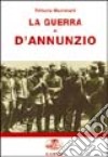 La guerra di D'Annunzio. Da poeta e dandy a eroe di guerra e «Comandante» libro di Martinelli Vittorio