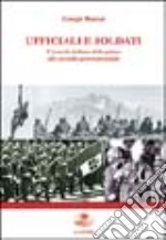 Ufficiali e soldati. L'esercito italiano dalla prima alla seconda guerra mondiale libro