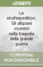 La strafexpedition. Gli altipiani vicentini nella tragedia della grande guerra libro