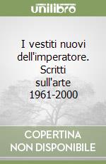 I vestiti nuovi dell'imperatore. Scritti sull'arte 1961-2000