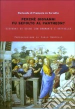 Perché Giovanni fu sepolto al Pantheon? Giovanni da Udine con Bramante e Raffaello