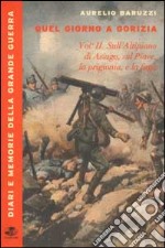 Quel giorno a Gorizia. Vol. 2: Sull'Altipiano di Asiago, sul Piave, la prigionia e la fuga