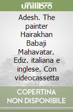 Adesh. The painter Hairakhan Babaji Mahavatar. Ediz. italiana e inglese. Con videocassetta