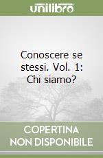 Conoscere se stessi. Vol. 1: Chi siamo?