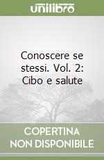 Conoscere se stessi. Vol. 2: Cibo e salute