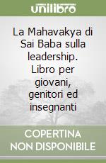 La Mahavakya di Sai Baba sulla leadership. Libro per giovani, genitori ed insegnanti libro