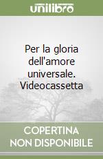 Per la gloria dell'amore universale. Videocassetta libro