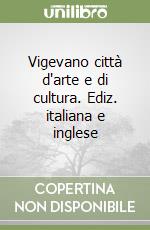 Vigevano città d'arte e di cultura. Ediz. italiana e inglese libro