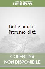 Dolce amaro. Profumo di tè libro