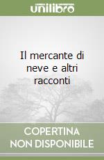 Il mercante di neve e altri racconti libro