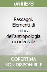 Passaggi. Elementi di critica dell'antropologia occidentale libro