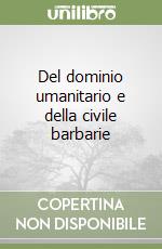 Del dominio umanitario e della civile barbarie libro