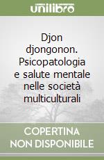 Djon djongonon. Psicopatologia e salute mentale nelle società multiculturali libro