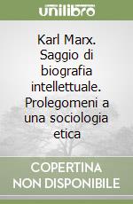 Karl Marx. Saggio di biografia intellettuale. Prolegomeni a una sociologia etica libro