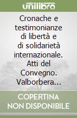 Cronache e testimonianze di libertà e di solidarietà internazionale. Atti del Convegno. Valborbera 1943-1945 libro