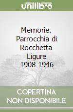 Memorie. Parrocchia di Rocchetta Ligure 1908-1946