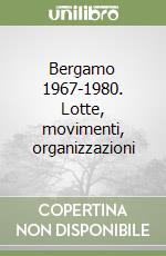 Bergamo 1967-1980. Lotte, movimenti, organizzazioni libro
