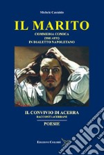 Il marito-Il convivio di Acerra-Poesie. Commedia comica (Tre atti) in dialetto Napoletano-Racconti Acerrani