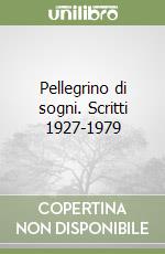 Pellegrino di sogni. Scritti 1927-1979