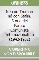 Né con Truman né con Stalin. Storia del Partito Comunista Internazionalista (1942-1952)