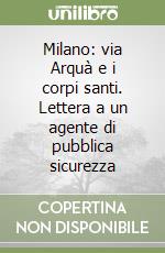 Milano: via Arquà e i corpi santi. Lettera a un agente di pubblica sicurezza libro