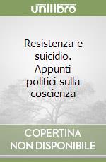 Resistenza e suicidio. Appunti politici sulla coscienza libro